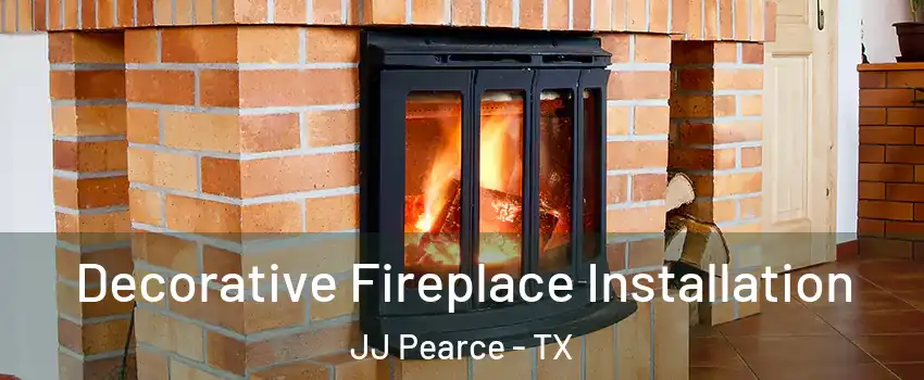 Decorative Fireplace Installation JJ Pearce - TX