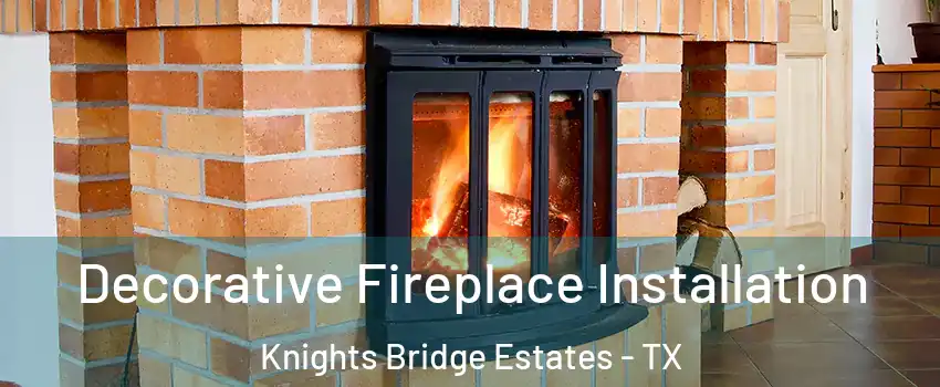 Decorative Fireplace Installation Knights Bridge Estates - TX