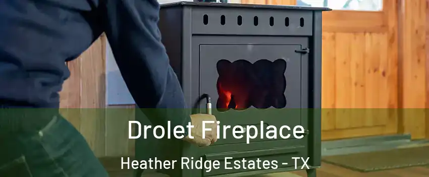Drolet Fireplace Heather Ridge Estates - TX