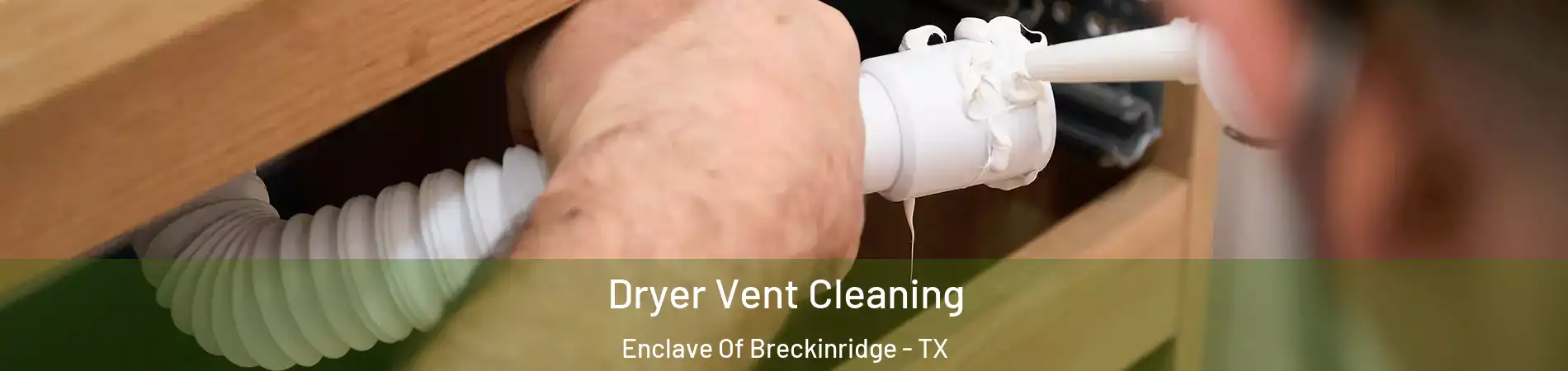 Dryer Vent Cleaning Enclave Of Breckinridge - TX