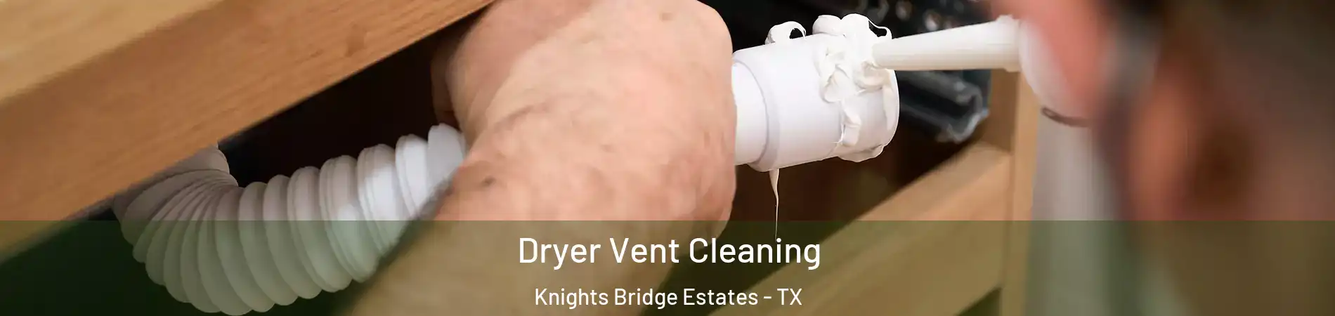 Dryer Vent Cleaning Knights Bridge Estates - TX