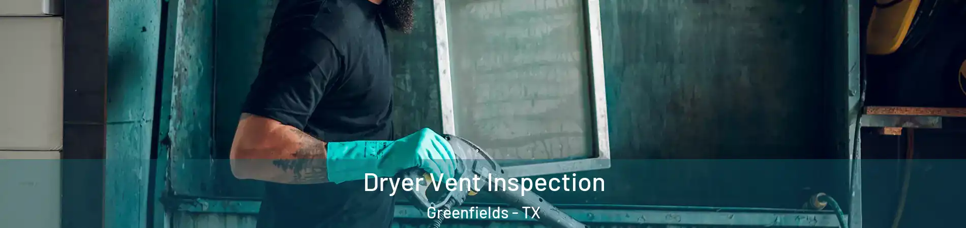 Dryer Vent Inspection Greenfields - TX