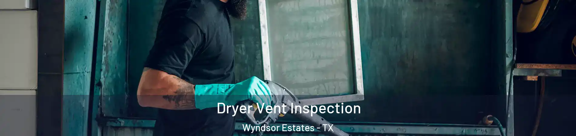 Dryer Vent Inspection Wyndsor Estates - TX