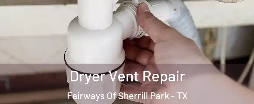 Dryer Vent Repair Fairways Of Sherrill Park - TX