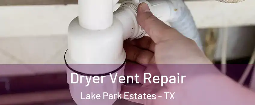 Dryer Vent Repair Lake Park Estates - TX