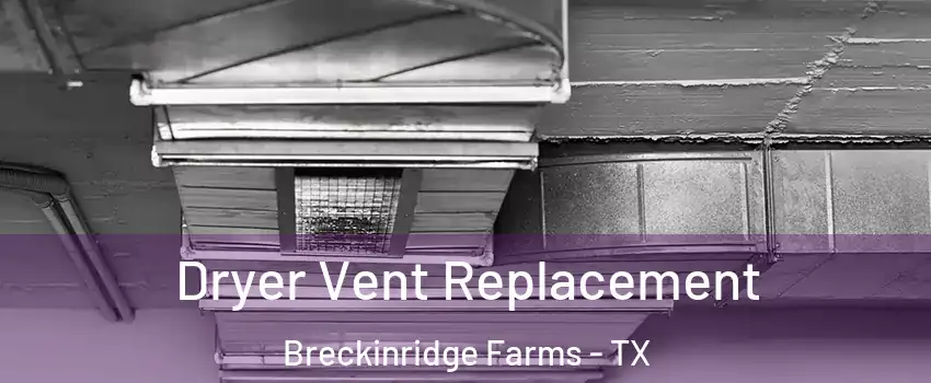 Dryer Vent Replacement Breckinridge Farms - TX
