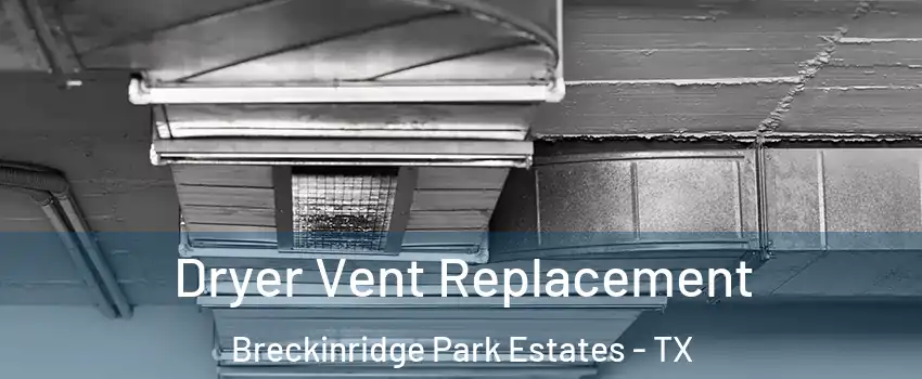 Dryer Vent Replacement Breckinridge Park Estates - TX