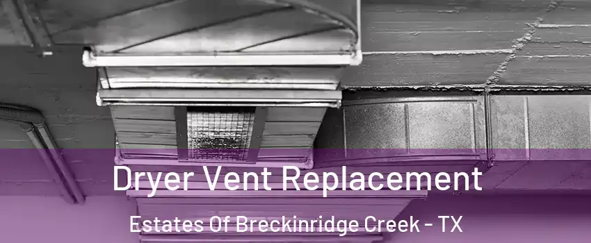 Dryer Vent Replacement Estates Of Breckinridge Creek - TX