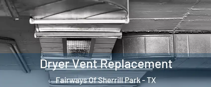 Dryer Vent Replacement Fairways Of Sherrill Park - TX