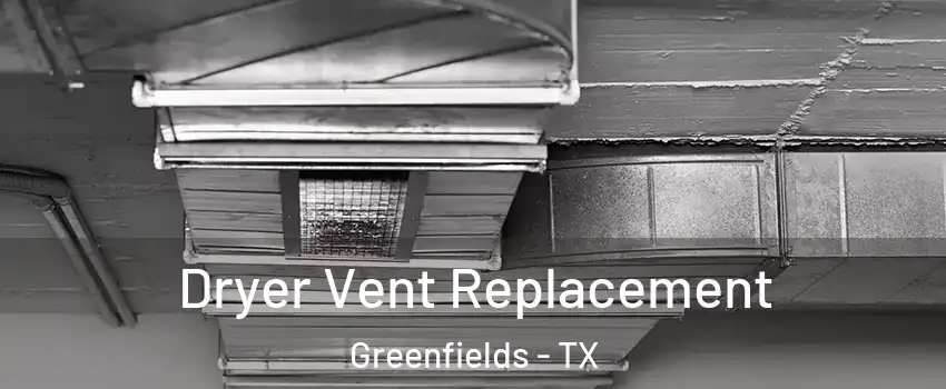 Dryer Vent Replacement Greenfields - TX