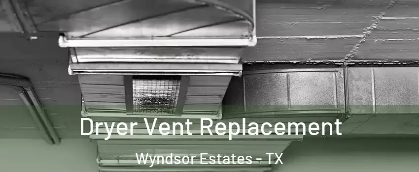 Dryer Vent Replacement Wyndsor Estates - TX
