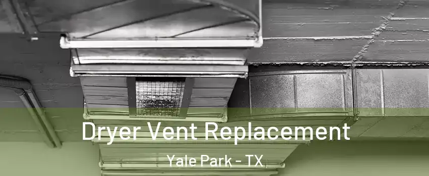 Dryer Vent Replacement Yale Park - TX