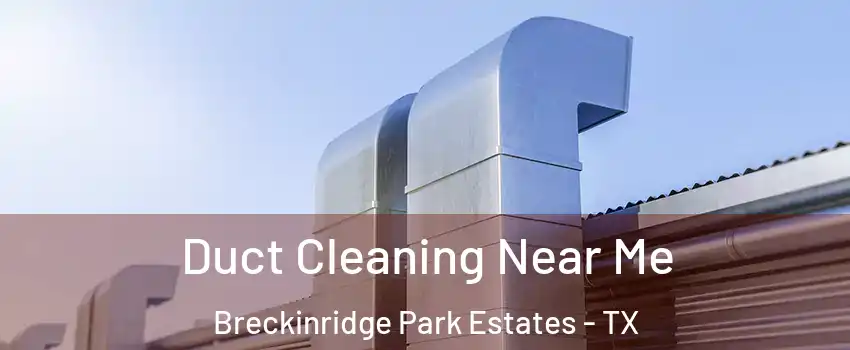 Duct Cleaning Near Me Breckinridge Park Estates - TX