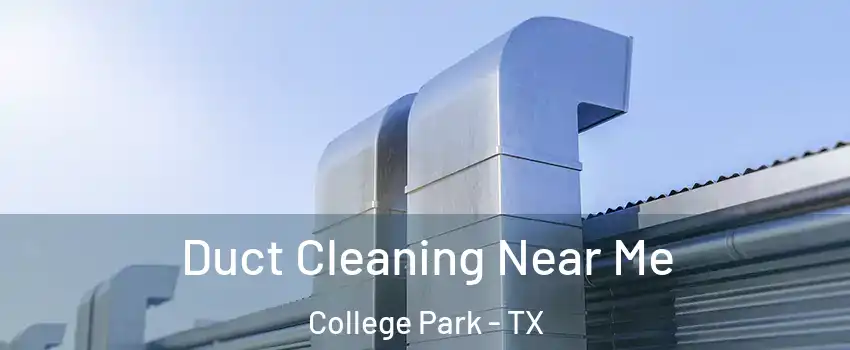 Duct Cleaning Near Me College Park - TX