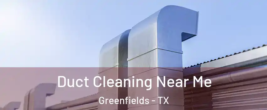 Duct Cleaning Near Me Greenfields - TX