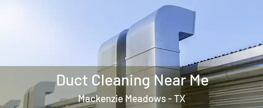 Duct Cleaning Near Me Mackenzie Meadows - TX