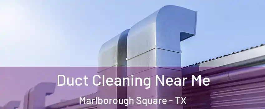 Duct Cleaning Near Me Marlborough Square - TX