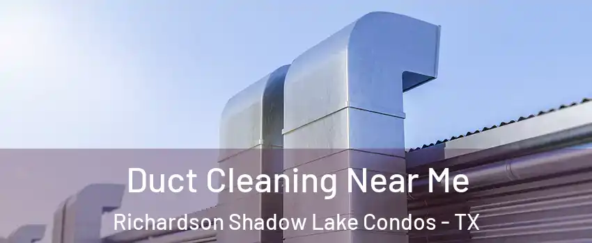 Duct Cleaning Near Me Richardson Shadow Lake Condos - TX
