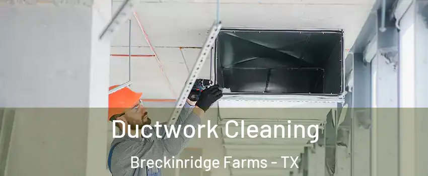 Ductwork Cleaning Breckinridge Farms - TX