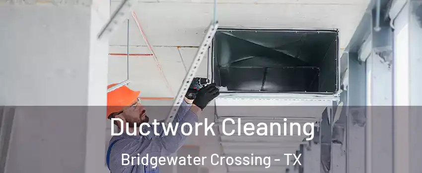 Ductwork Cleaning Bridgewater Crossing - TX