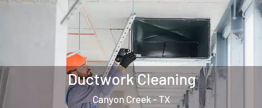 Ductwork Cleaning Canyon Creek - TX