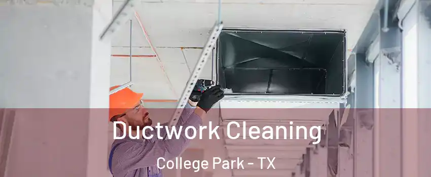 Ductwork Cleaning College Park - TX