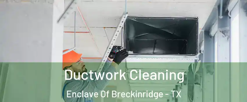 Ductwork Cleaning Enclave Of Breckinridge - TX
