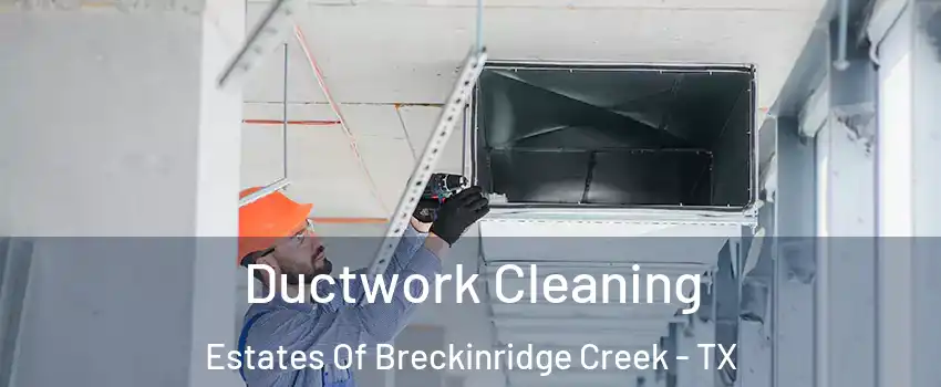 Ductwork Cleaning Estates Of Breckinridge Creek - TX