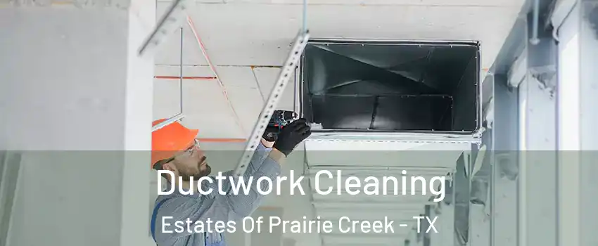 Ductwork Cleaning Estates Of Prairie Creek - TX