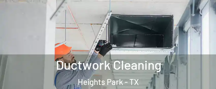Ductwork Cleaning Heights Park - TX