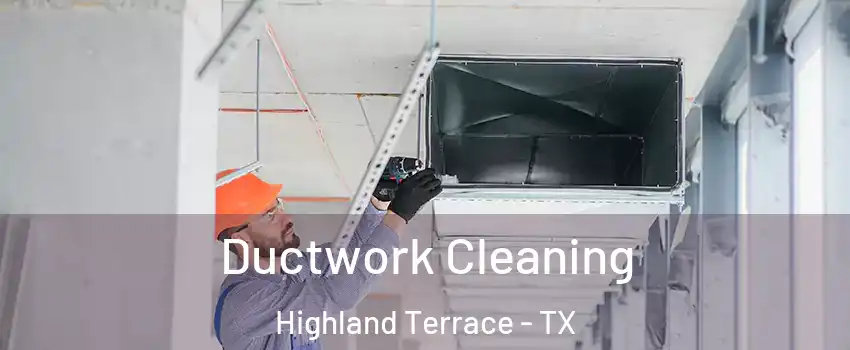 Ductwork Cleaning Highland Terrace - TX