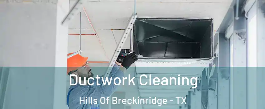 Ductwork Cleaning Hills Of Breckinridge - TX