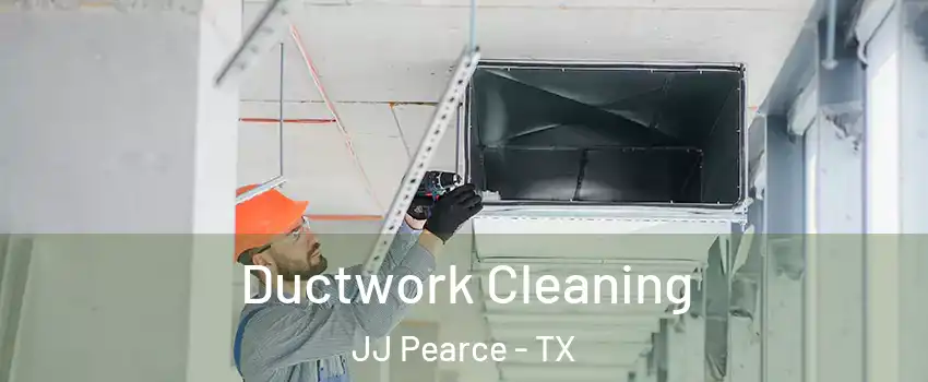 Ductwork Cleaning JJ Pearce - TX