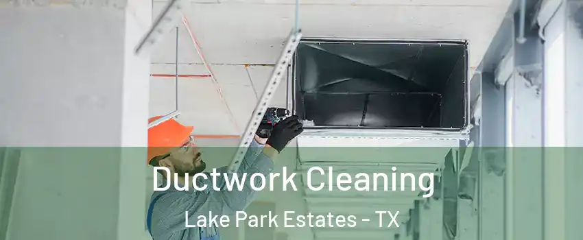 Ductwork Cleaning Lake Park Estates - TX