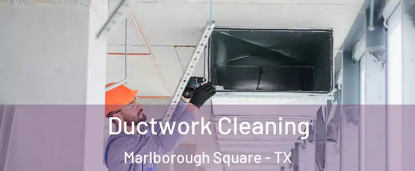 Ductwork Cleaning Marlborough Square - TX