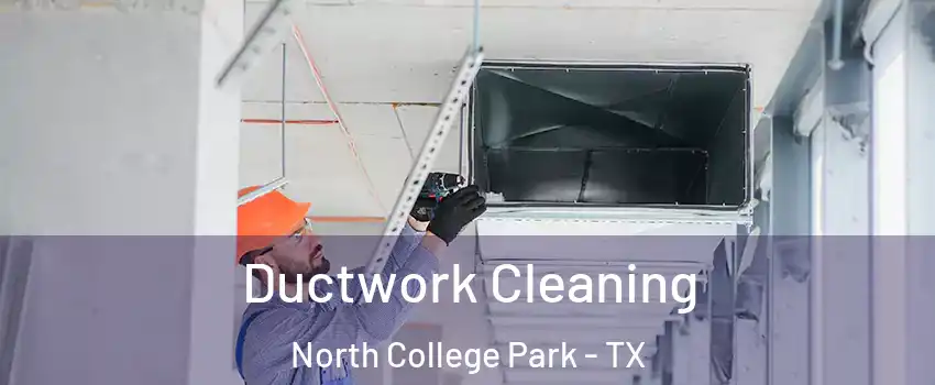Ductwork Cleaning North College Park - TX