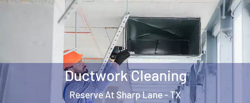 Ductwork Cleaning Reserve At Sharp Lane - TX