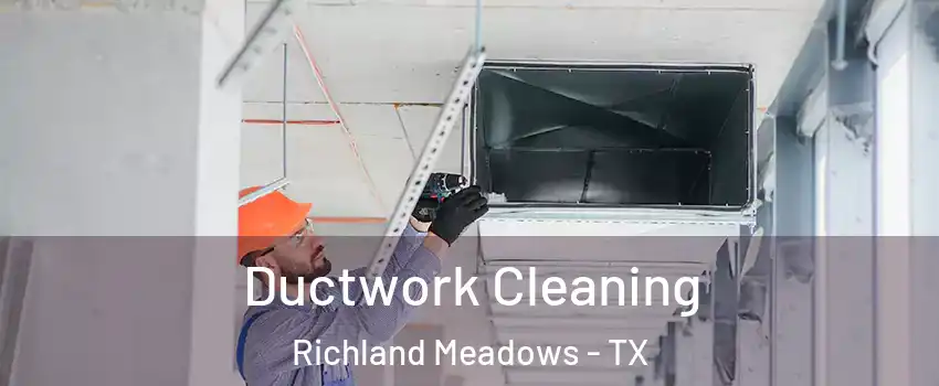 Ductwork Cleaning Richland Meadows - TX