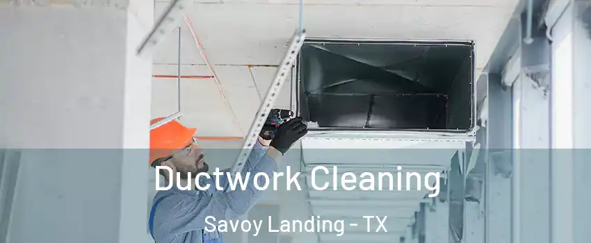 Ductwork Cleaning Savoy Landing - TX