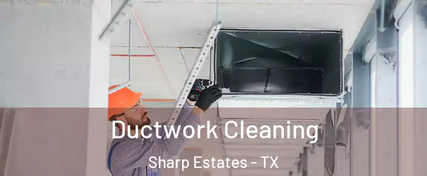Ductwork Cleaning Sharp Estates - TX