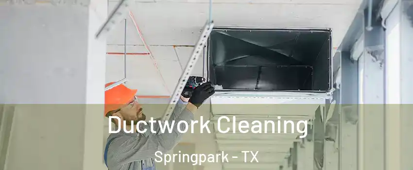 Ductwork Cleaning Springpark - TX