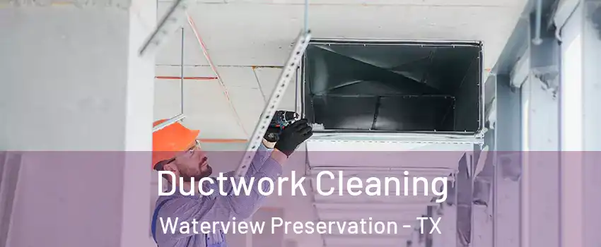 Ductwork Cleaning Waterview Preservation - TX