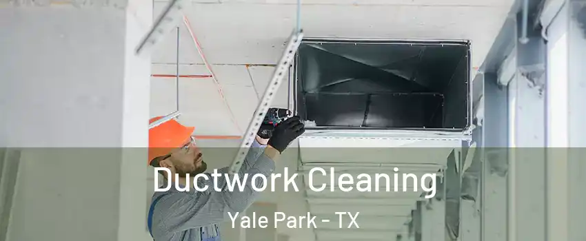 Ductwork Cleaning Yale Park - TX