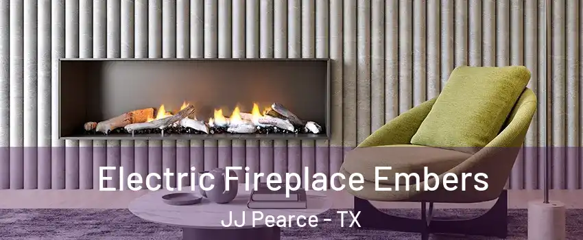 Electric Fireplace Embers JJ Pearce - TX