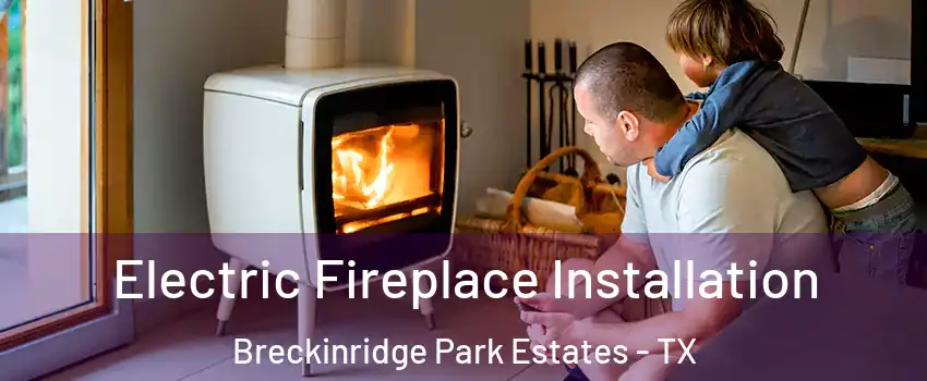 Electric Fireplace Installation Breckinridge Park Estates - TX
