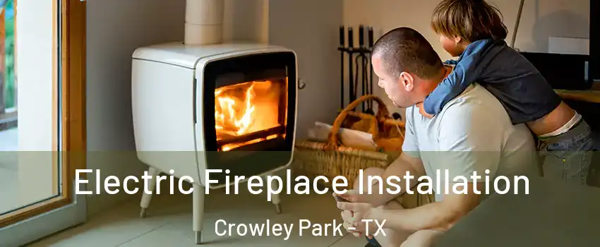 Electric Fireplace Installation Crowley Park - TX