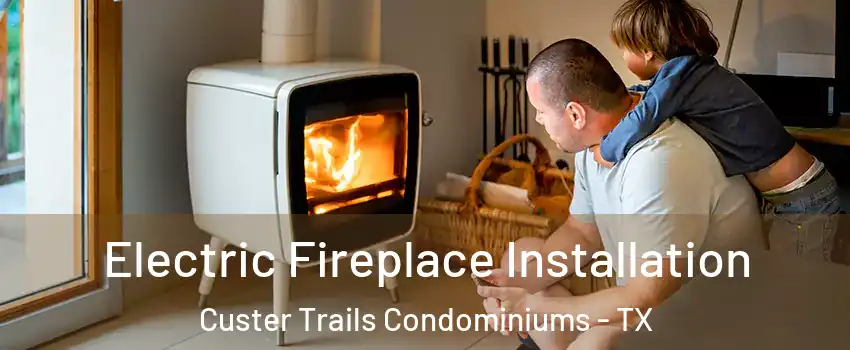 Electric Fireplace Installation Custer Trails Condominiums - TX