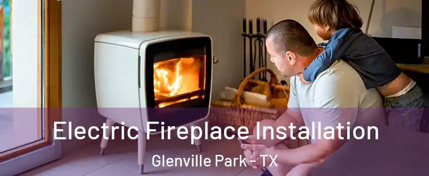 Electric Fireplace Installation Glenville Park - TX