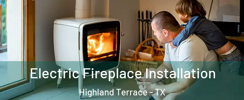 Electric Fireplace Installation Highland Terrace - TX
