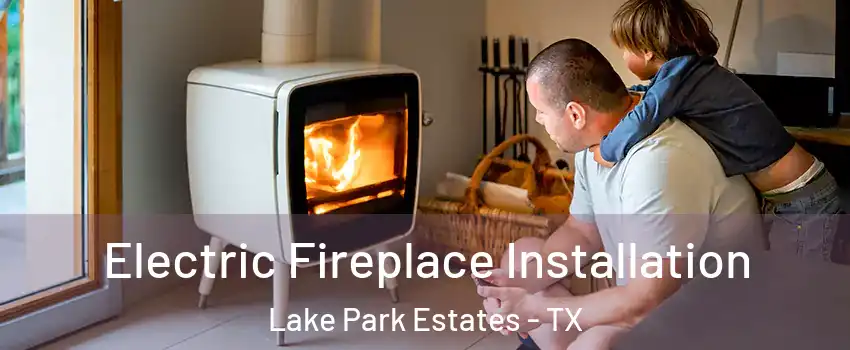 Electric Fireplace Installation Lake Park Estates - TX